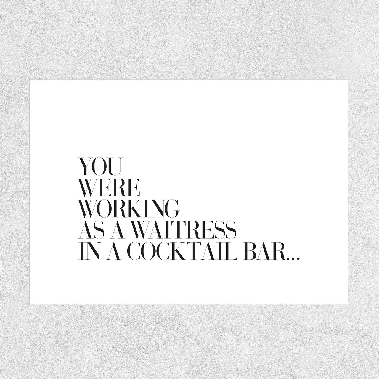 You Were Working As A Waitress - A3 Print
