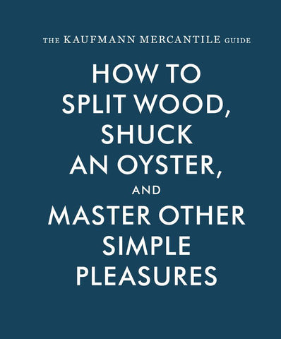 How to Split Wood, Shuck an Oyster and Master Other Simple Pleasures